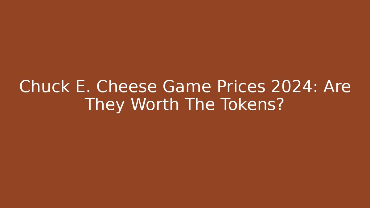 Chuck E. Cheese Game Prices 2024: Are They Worth The Tokens?