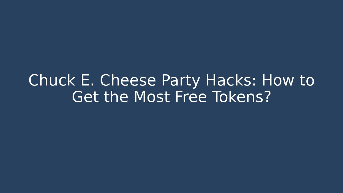 Chuck E. Cheese Party Hacks: How to Get the Most Free Tokens?