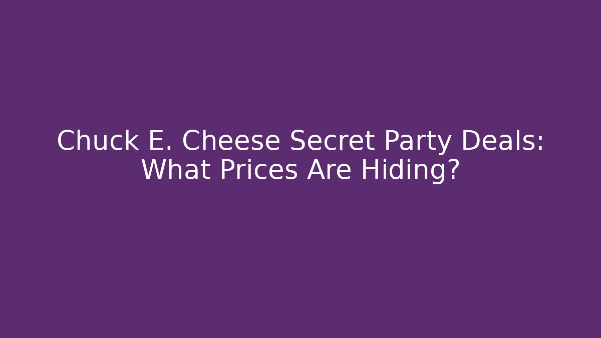Chuck E. Cheese Secret Party Deals: What Prices Are Hiding?