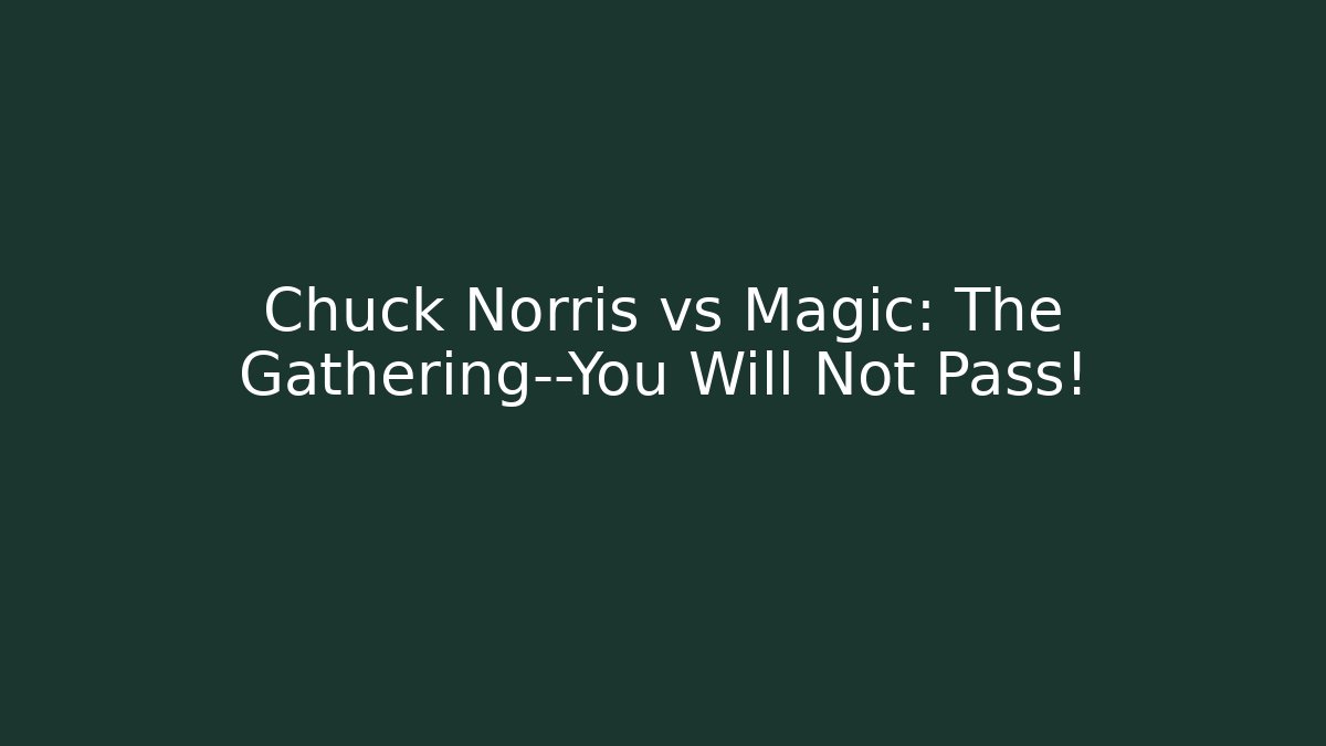 Chuck Norris vs Magic: The Gathering—You Will Not Pass!