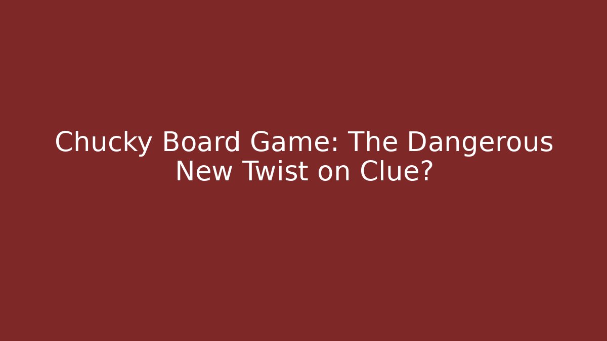 Chucky Board Game: The Dangerous New Twist on Clue?