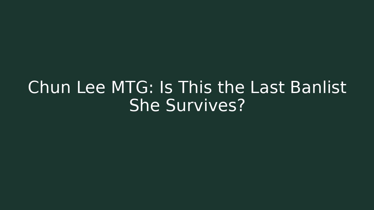 Chun Lee MTG: Is This the Last Banlist She Survives?