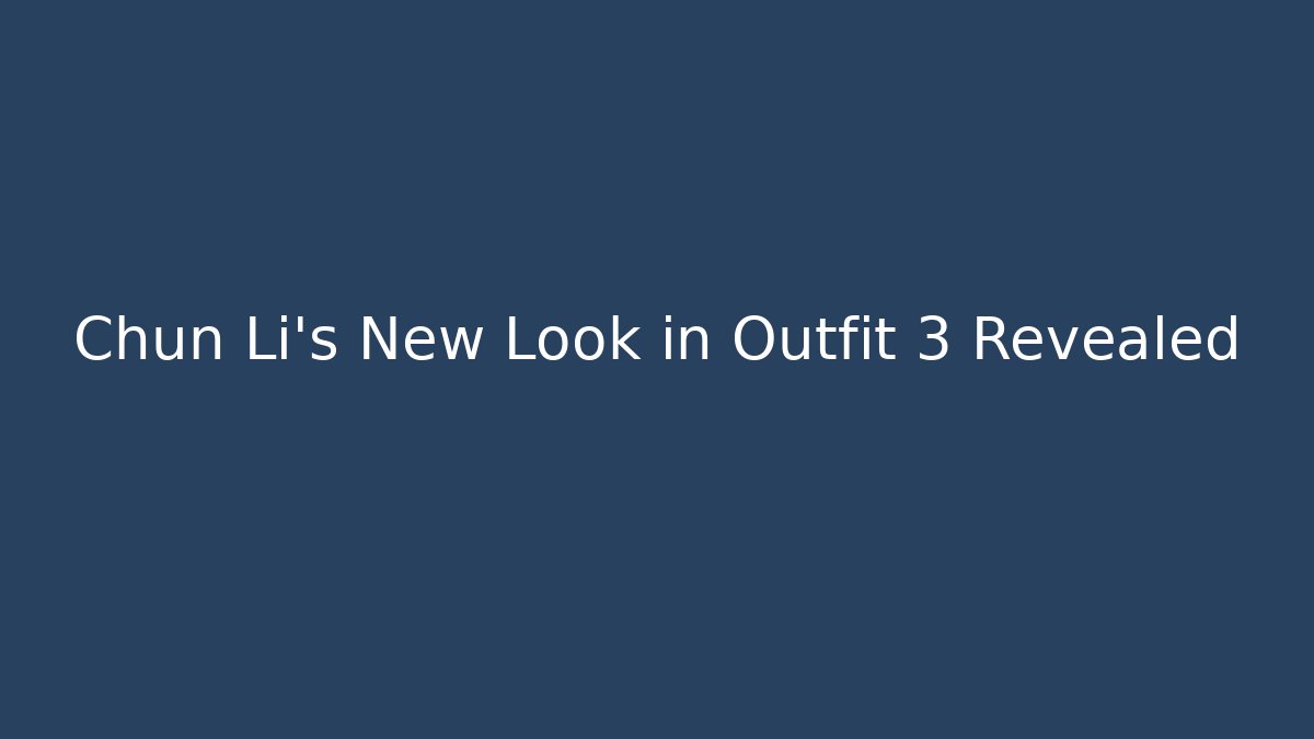 Chun Li's New Look in Outfit 3 Revealed