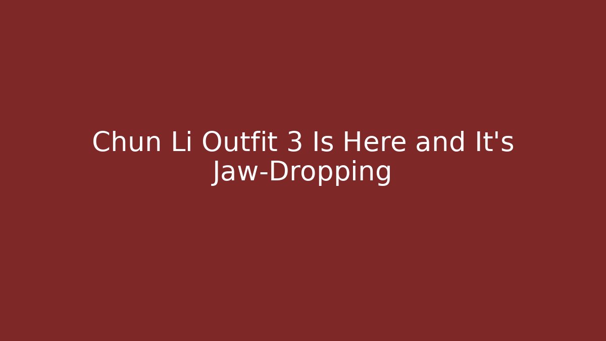 Chun Li Outfit 3 Is Here and It's Jaw-Dropping