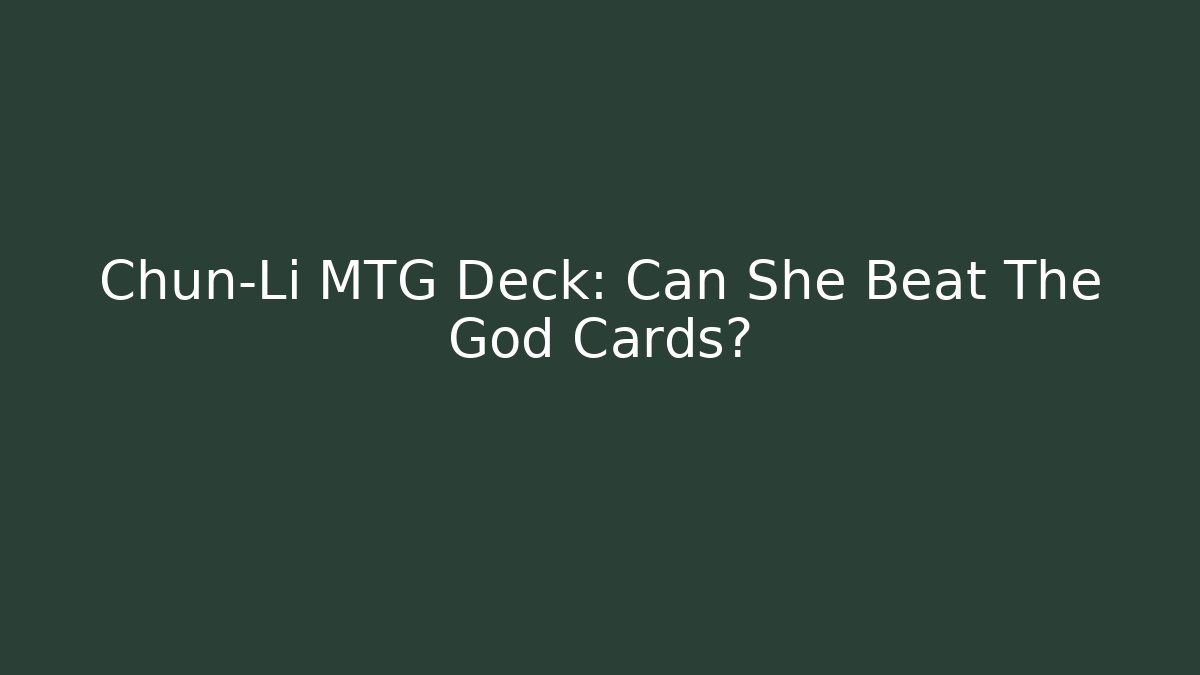 Chun-Li MTG Deck: Can She Beat The God Cards?