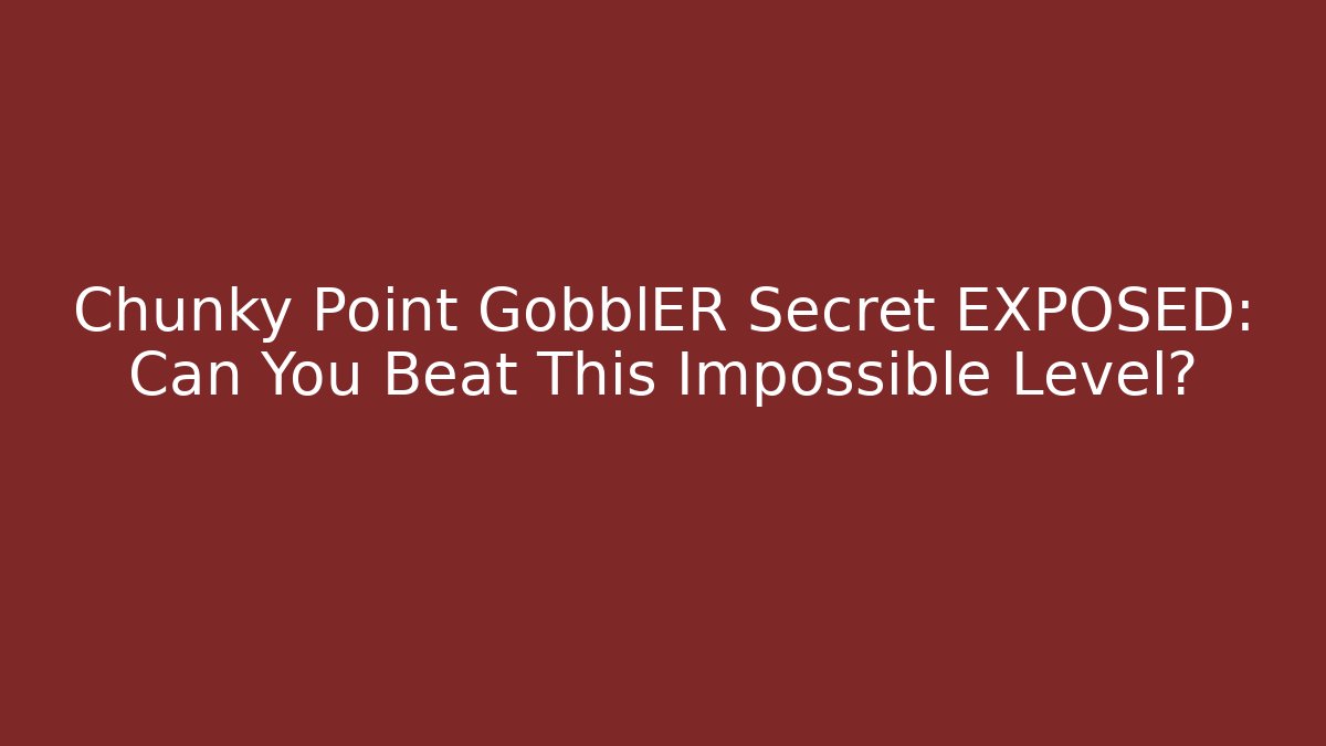 Chunky Point GobblER Secret EXPOSED: Can You Beat This Impossible Level?
