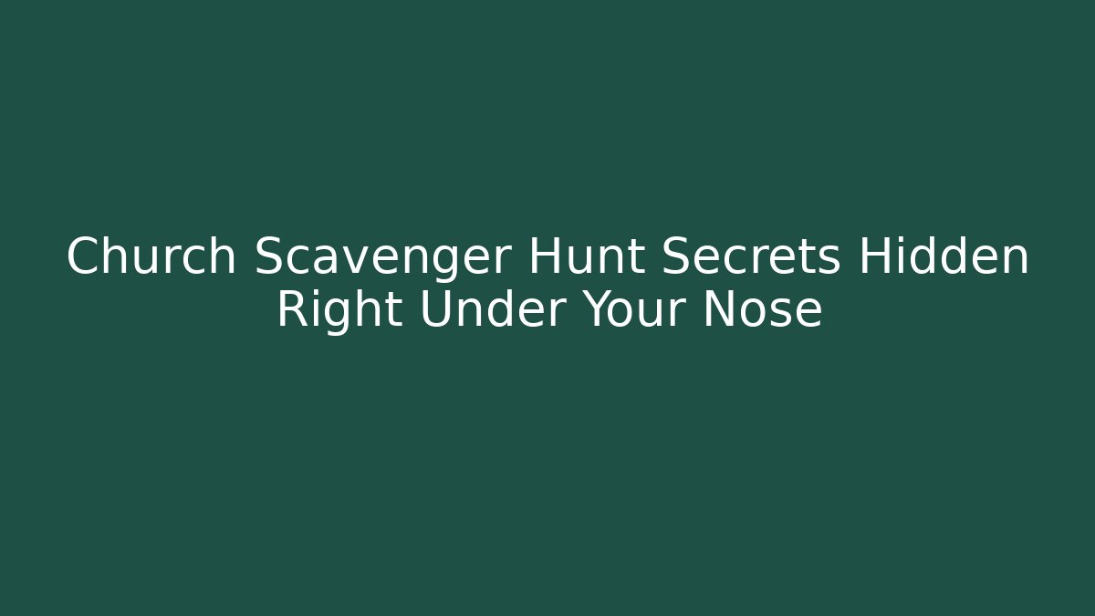 Church Scavenger Hunt Secrets Hidden Right Under Your Nose