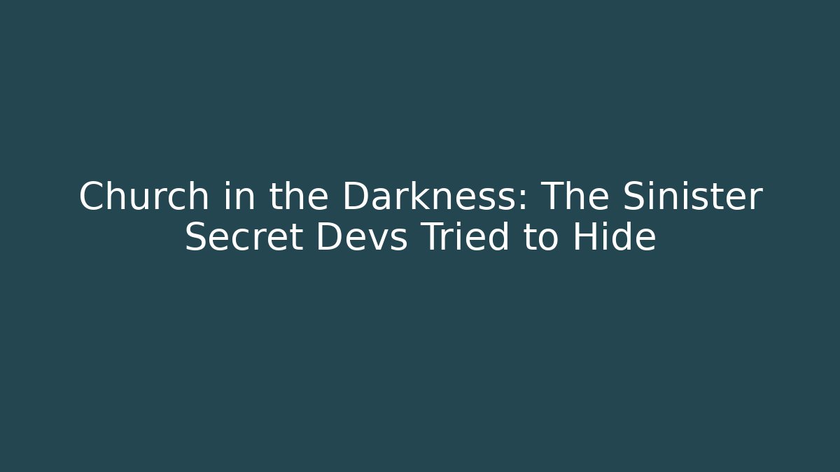 Church in the Darkness: The Sinister Secret Devs Tried to Hide