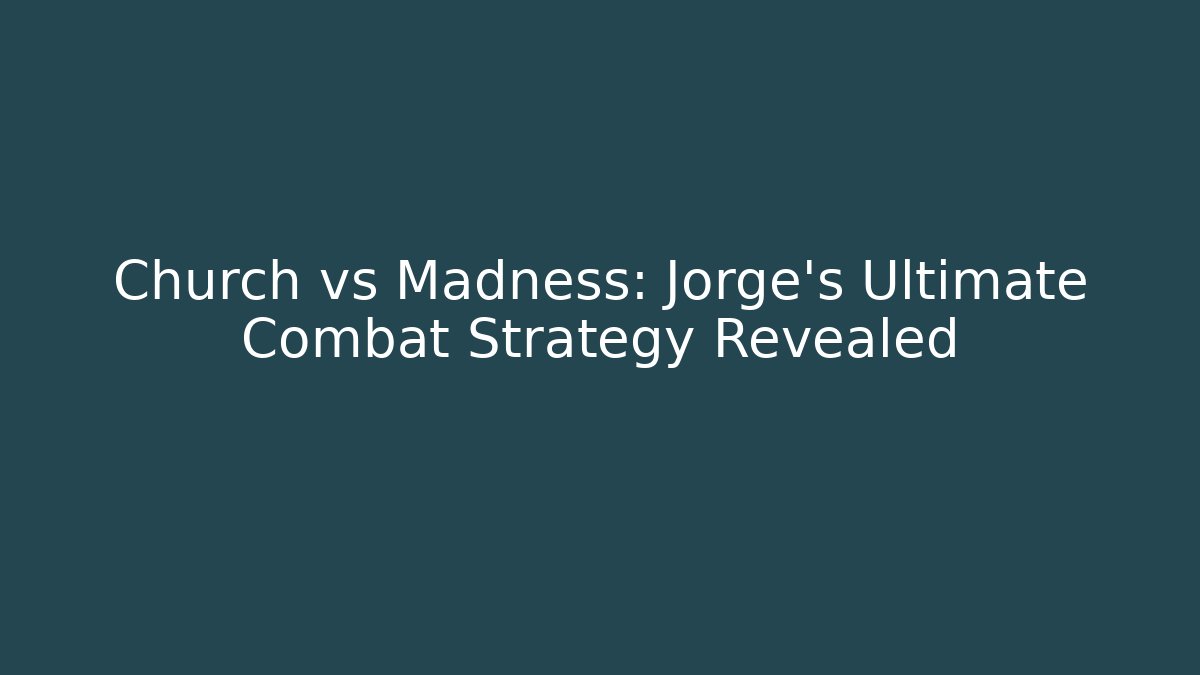 Church vs Madness: Jorge's Ultimate Combat Strategy Revealed