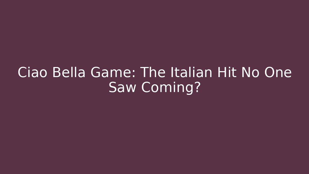 Ciao Bella Game: The Italian Hit No One Saw Coming? - Critter Realm