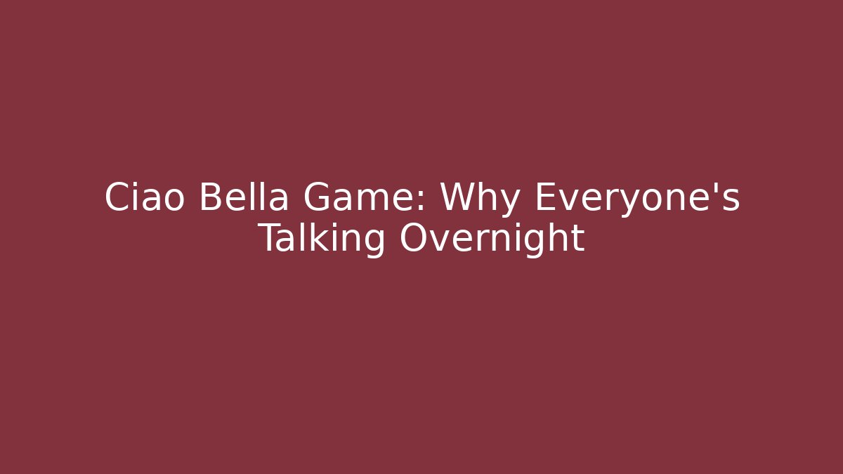 Ciao Bella Game: Why Everyone’s Talking Overnight