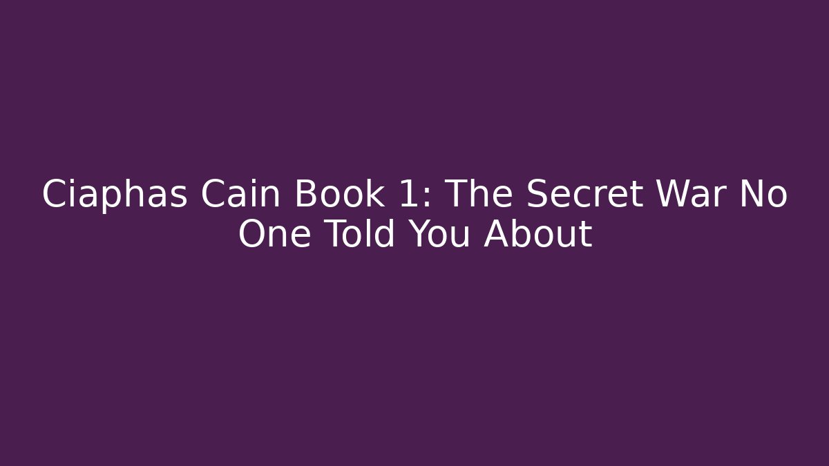 Ciaphas Cain Book 1: The Secret War No One Told You About