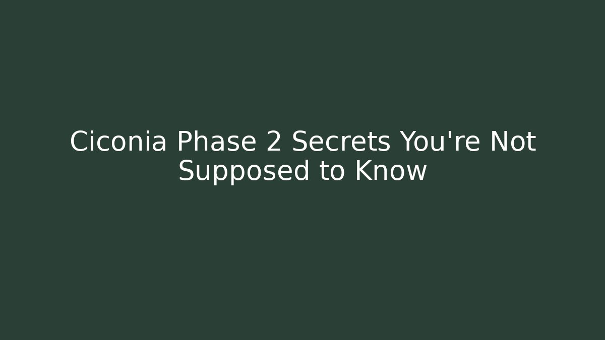 Ciconia Phase 2 Secrets You’re Not Supposed to Know