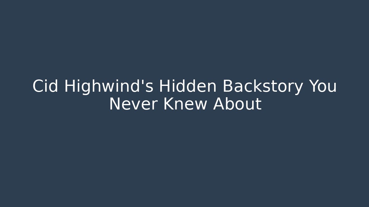 Cid Highwind's Hidden Backstory You Never Knew About