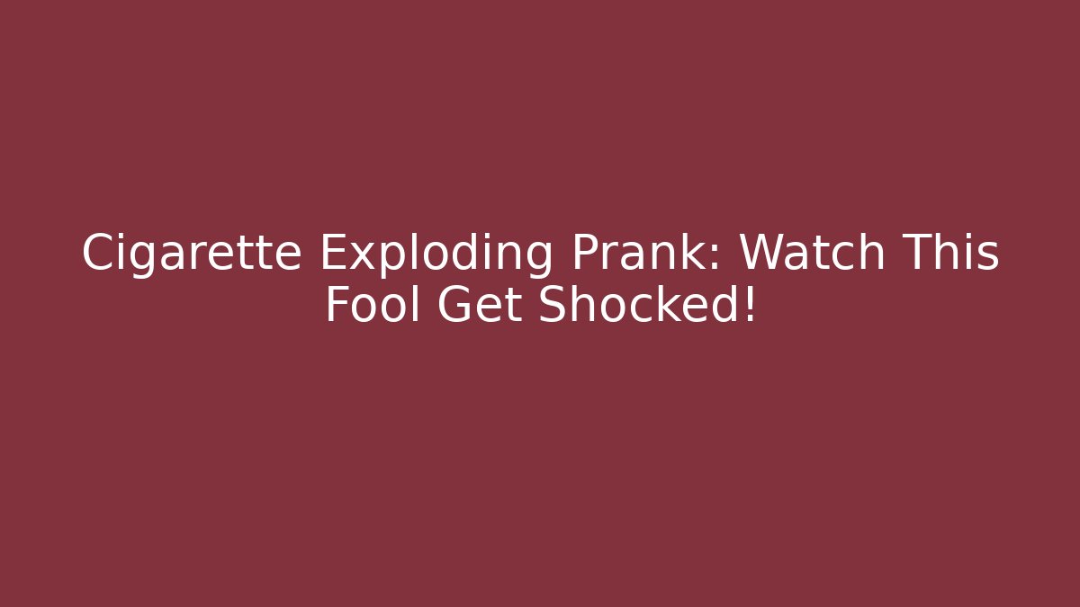 Cigarette Exploding Prank: Watch This Fool Get Shocked!