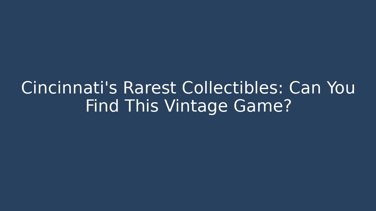 Cincinnati's Rarest Collectibles: Can You Find This Vintage Game?