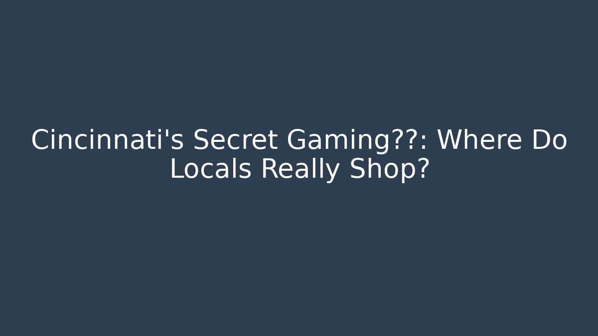 Cincinnati's Secret Gaming宝藏: Where Do Locals Really Shop?