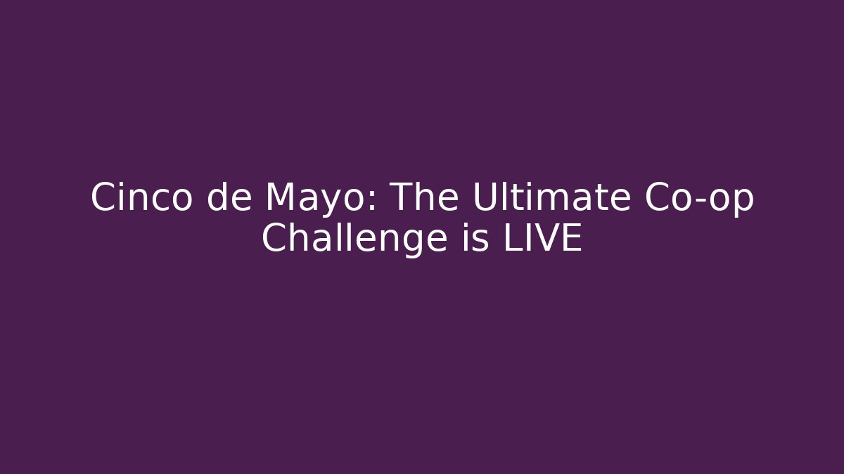 Cinco de Mayo: The Ultimate Co-op Challenge is LIVE