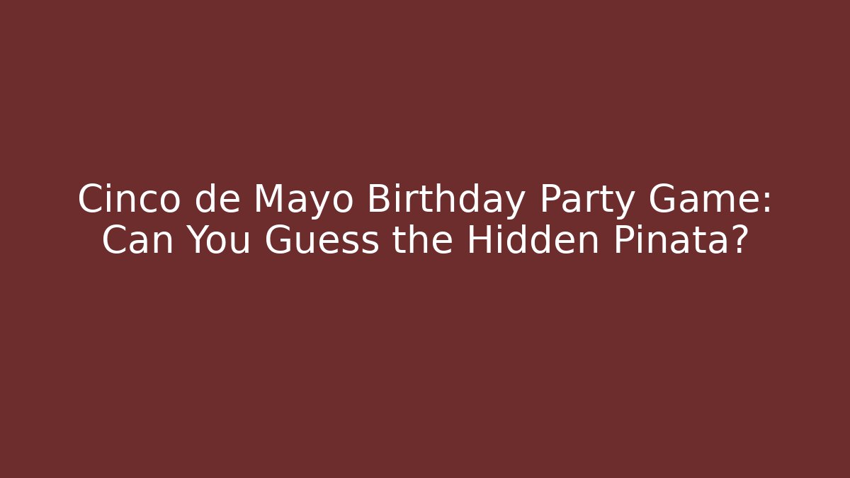 Cinco de Mayo Birthday Party Game: Can You Guess the Hidden Piñata?