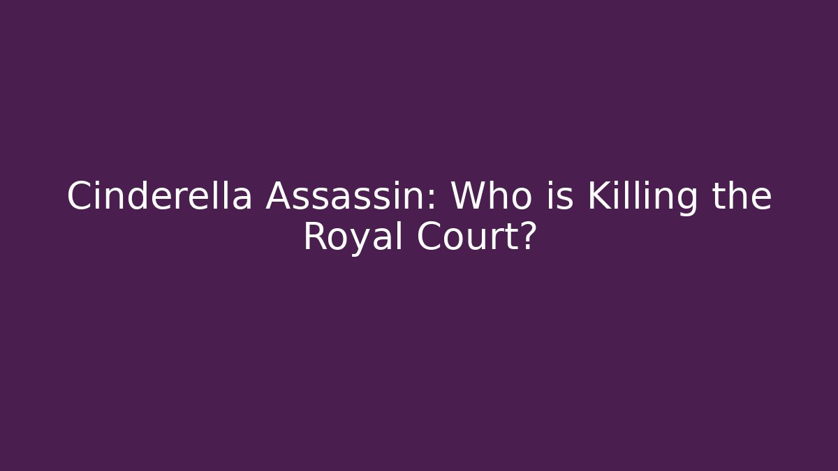 Cinderella Assassin: Who is Killing the Royal Court?