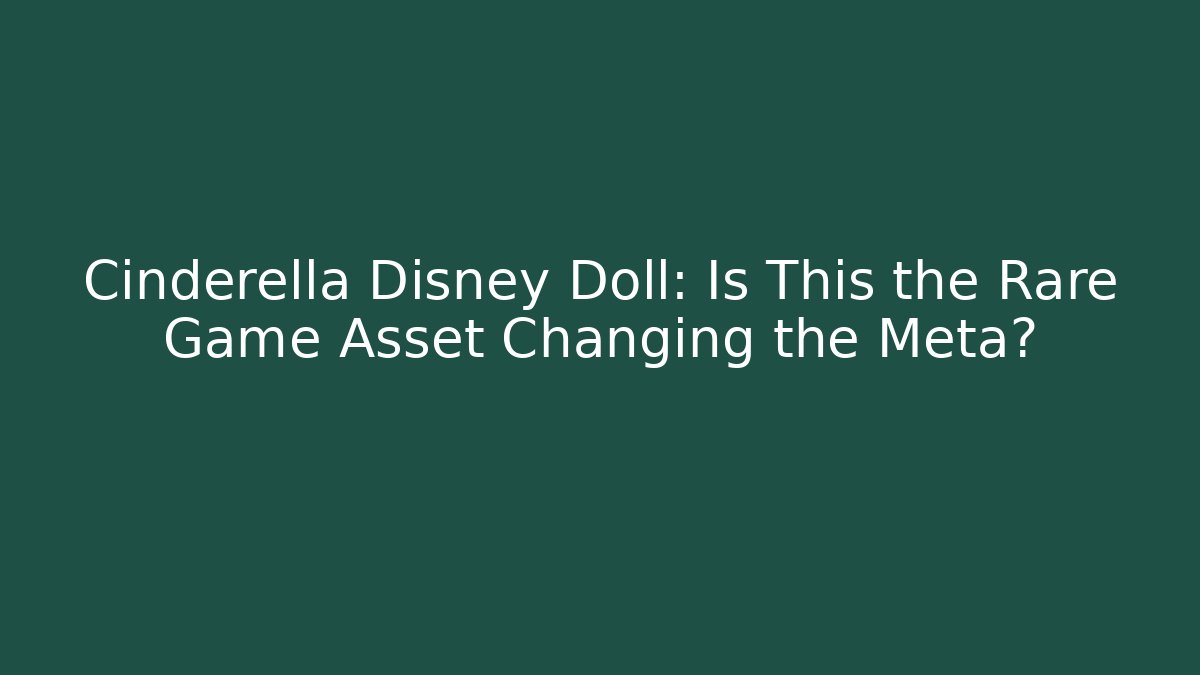 Cinderella Disney Doll: Is This the Rare Game Asset Changing the Meta? - Critter Realm