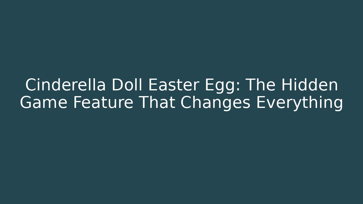 Cinderella Doll Easter Egg: The Hidden Game Feature That Changes Everything
