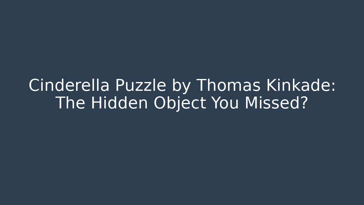Cinderella Puzzle by Thomas Kinkade: The Hidden Object You Missed?