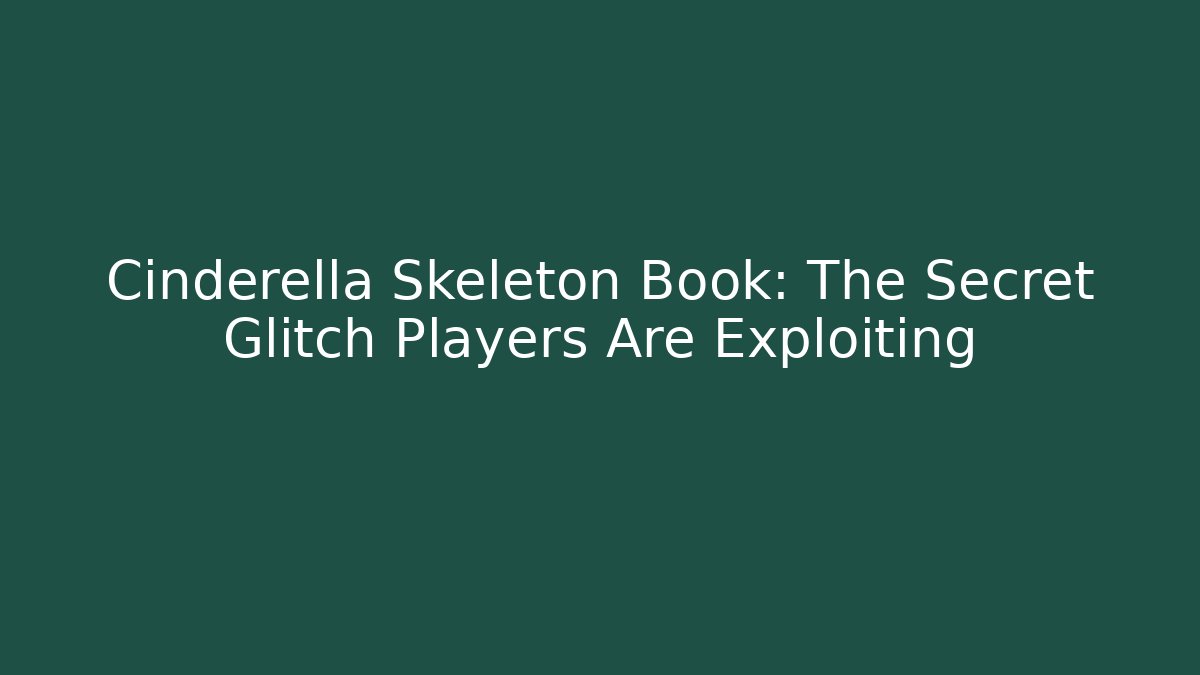 Cinderella Skeleton Book: The Secret Glitch Players Are Exploiting