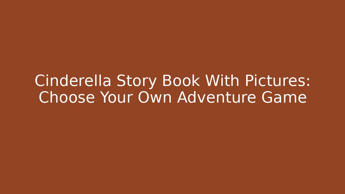 Cinderella Story Book With Pictures: Choose Your Own Adventure Game