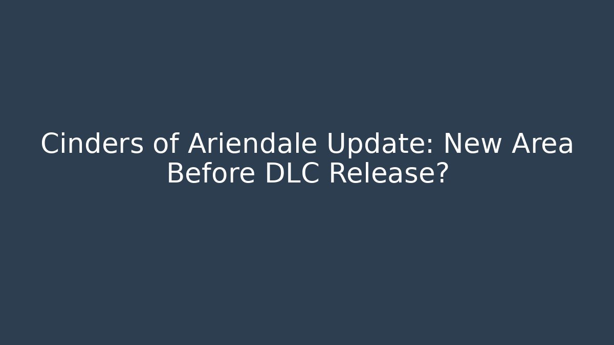 Cinders of Ariendale Update: New Area Before DLC Release?