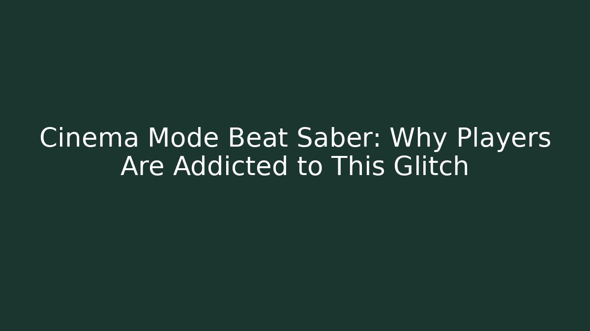 Cinema Mode Beat Saber: Why Players Are Addicted to This Glitch