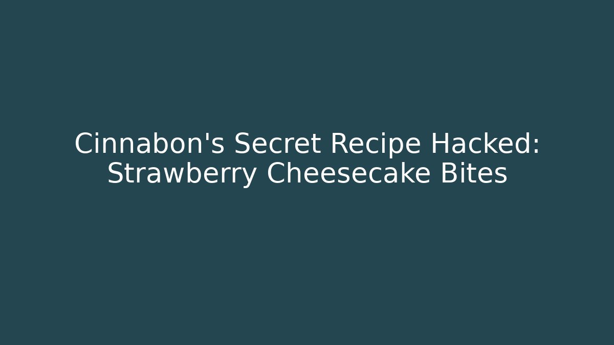 Cinnabon's Secret Recipe Hacked: Strawberry Cheesecake Bites