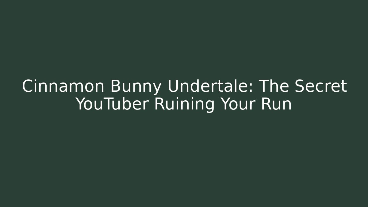 Cinnamon Bunny Undertale: The Secret YouTuber Ruining Your Run - Critter Realm