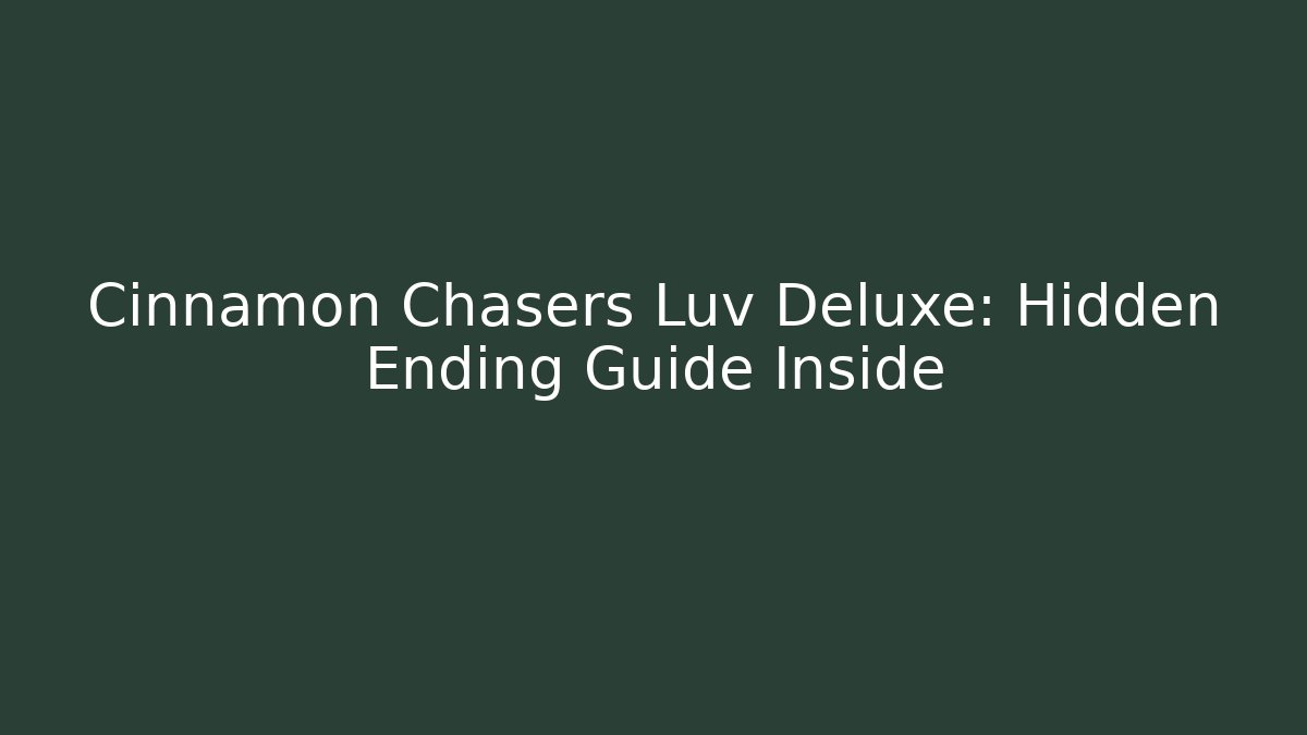 Cinnamon Chasers Luv Deluxe: Hidden Ending Guide Inside - Critter Realm