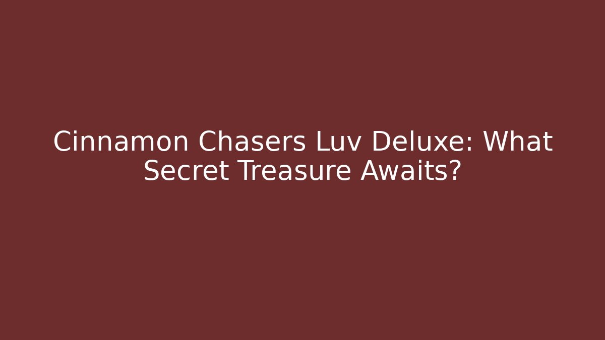 Cinnamon Chasers Luv Deluxe: What Secret Treasure Awaits? - Critter Realm
