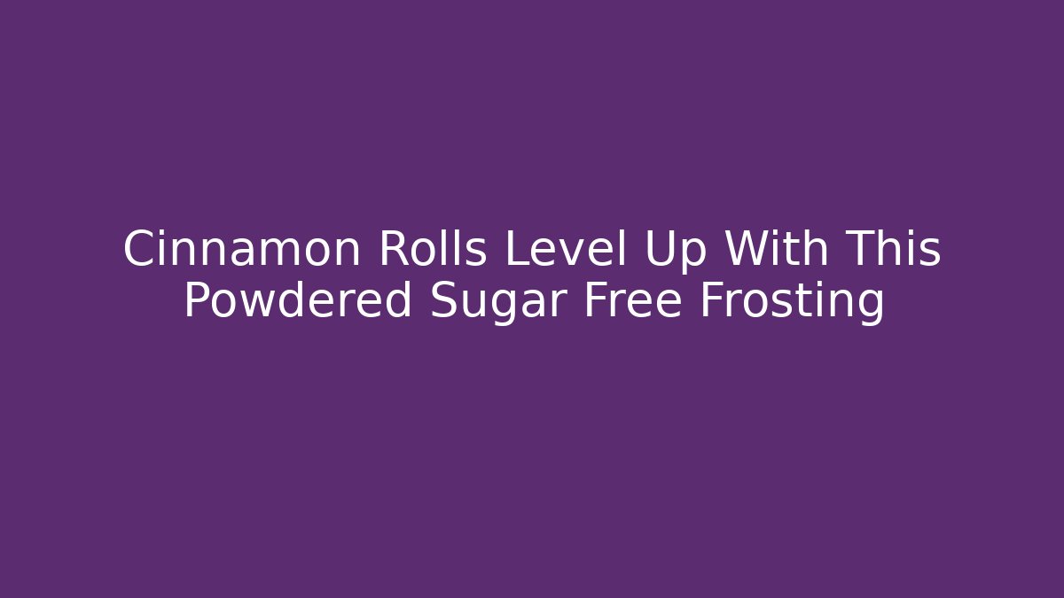 Cinnamon Rolls Level Up With This Powdered Sugar Free Frosting