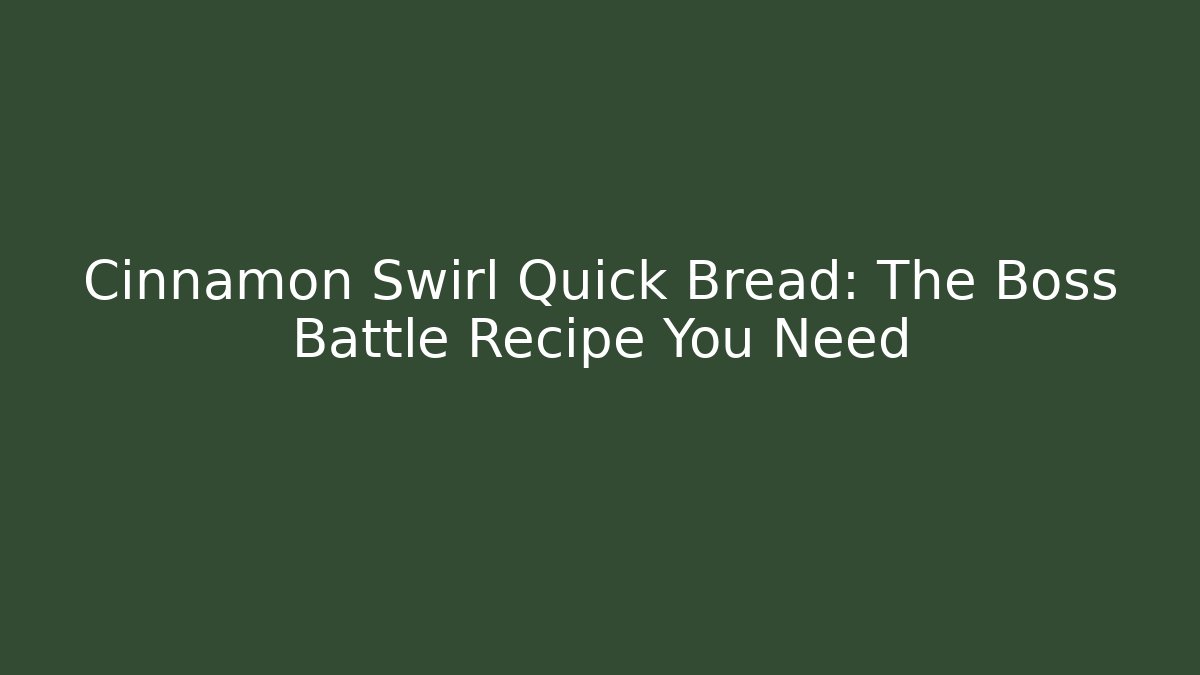 Cinnamon Swirl Quick Bread: The Boss Battle Recipe You Need