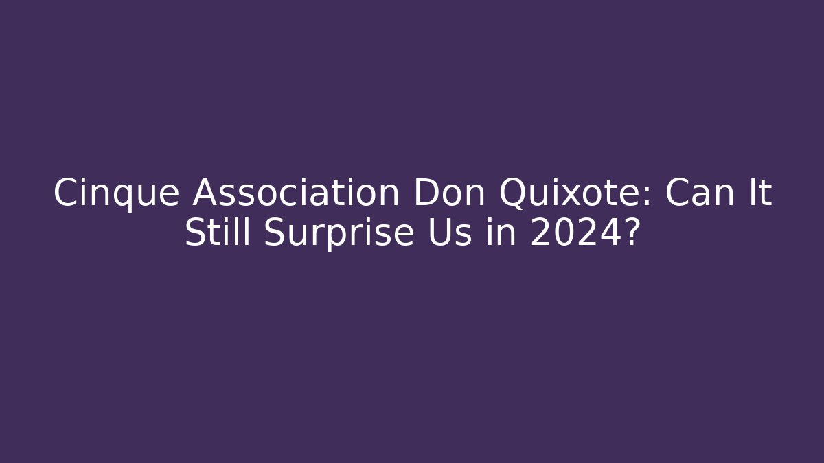 Cinque Association Don Quixote: Can It Still Surprise Us in 2024?