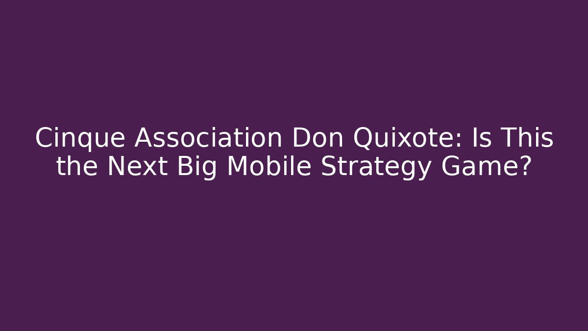 Cinque Association Don Quixote: Is This the Next Big Mobile Strategy Game?