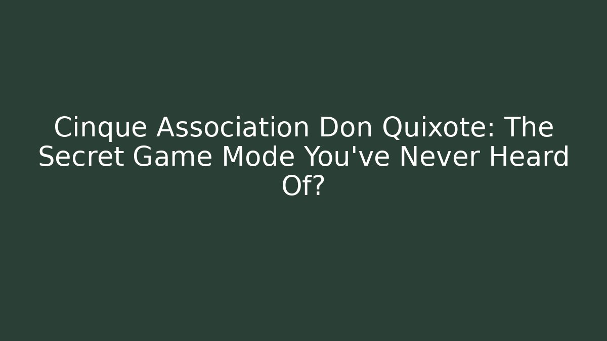 Cinque Association Don Quixote: The Secret Game Mode You’ve Never Heard Of?