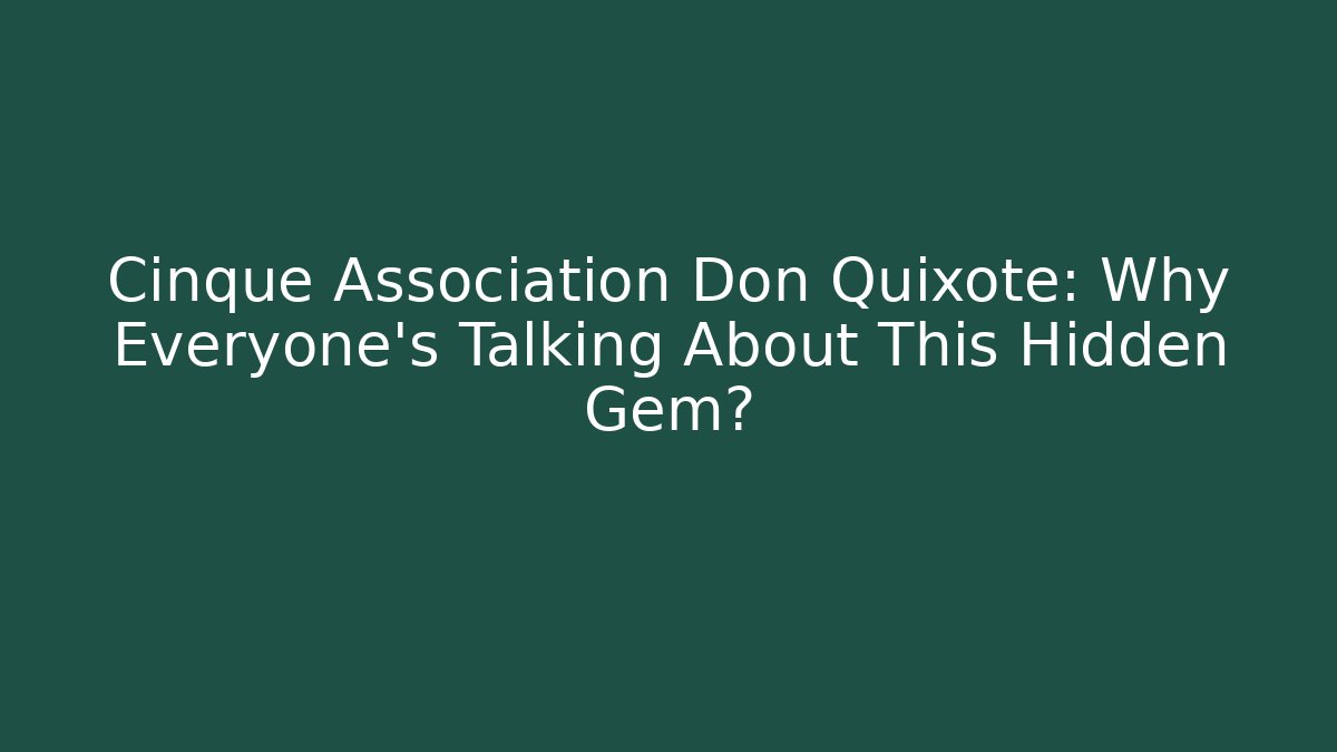 Cinque Association Don Quixote: Why Everyone’s Talking About This Hidden Gem? - Critter Realm