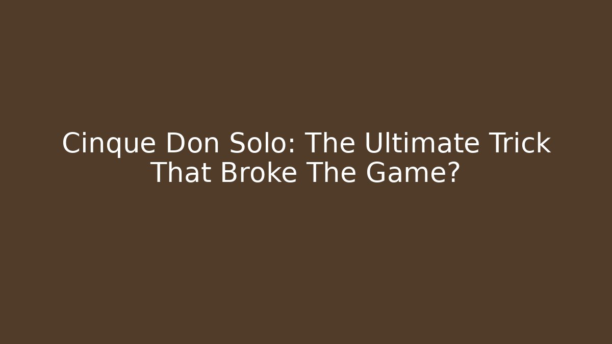 Cinque Don Solo: The Ultimate Trick That Broke The Game?