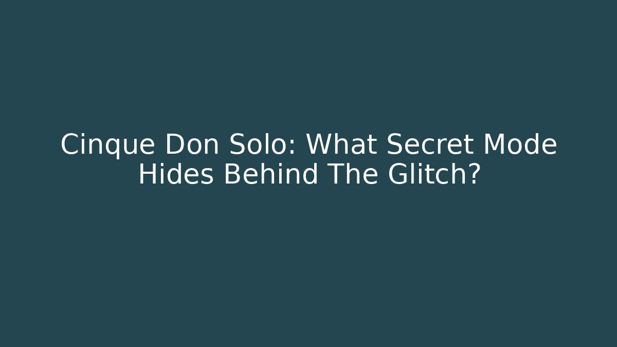Cinque Don Solo: What Secret Mode Hides Behind The Glitch?