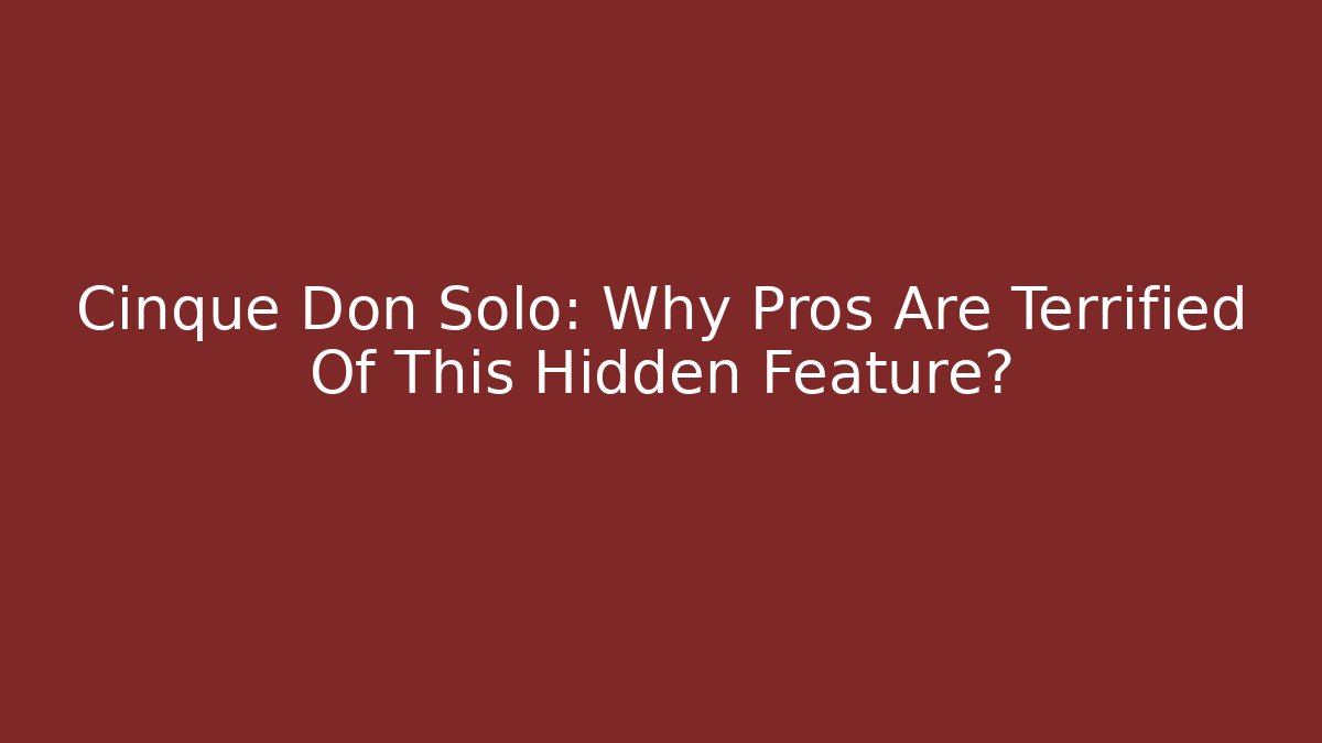 Cinque Don Solo: Why Pros Are Terrified Of This Hidden Feature?