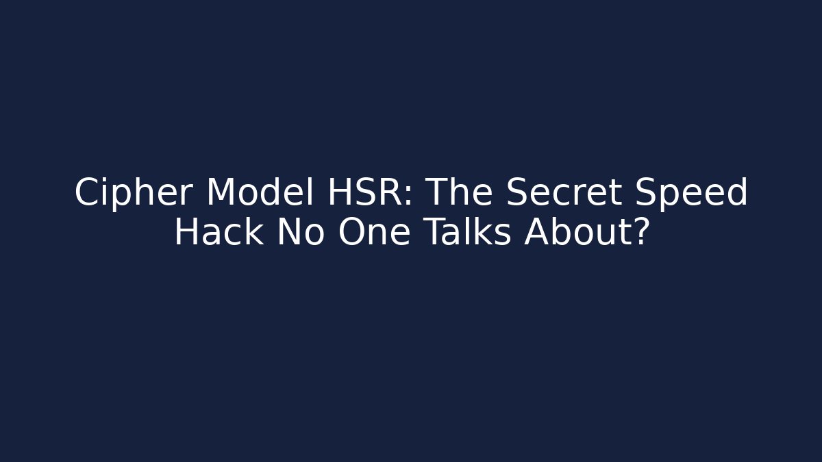 Cipher Model HSR: The Secret Speed Hack No One Talks About?