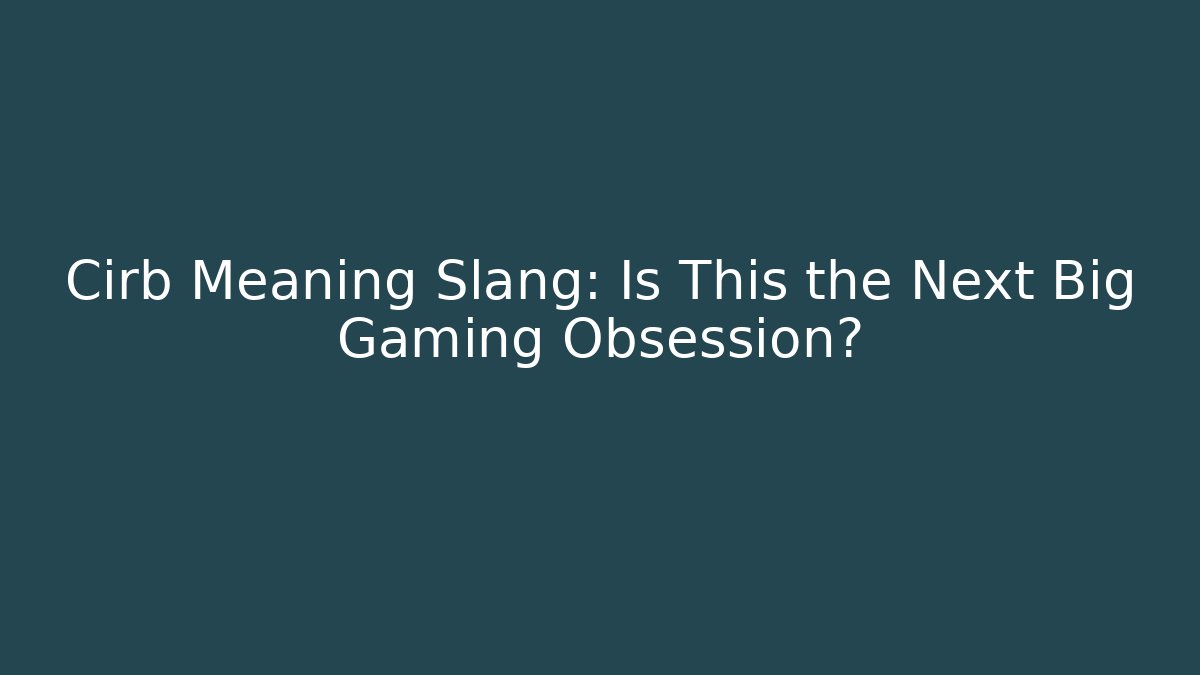 Cirb Meaning Slang: Is This the Next Big Gaming Obsession?