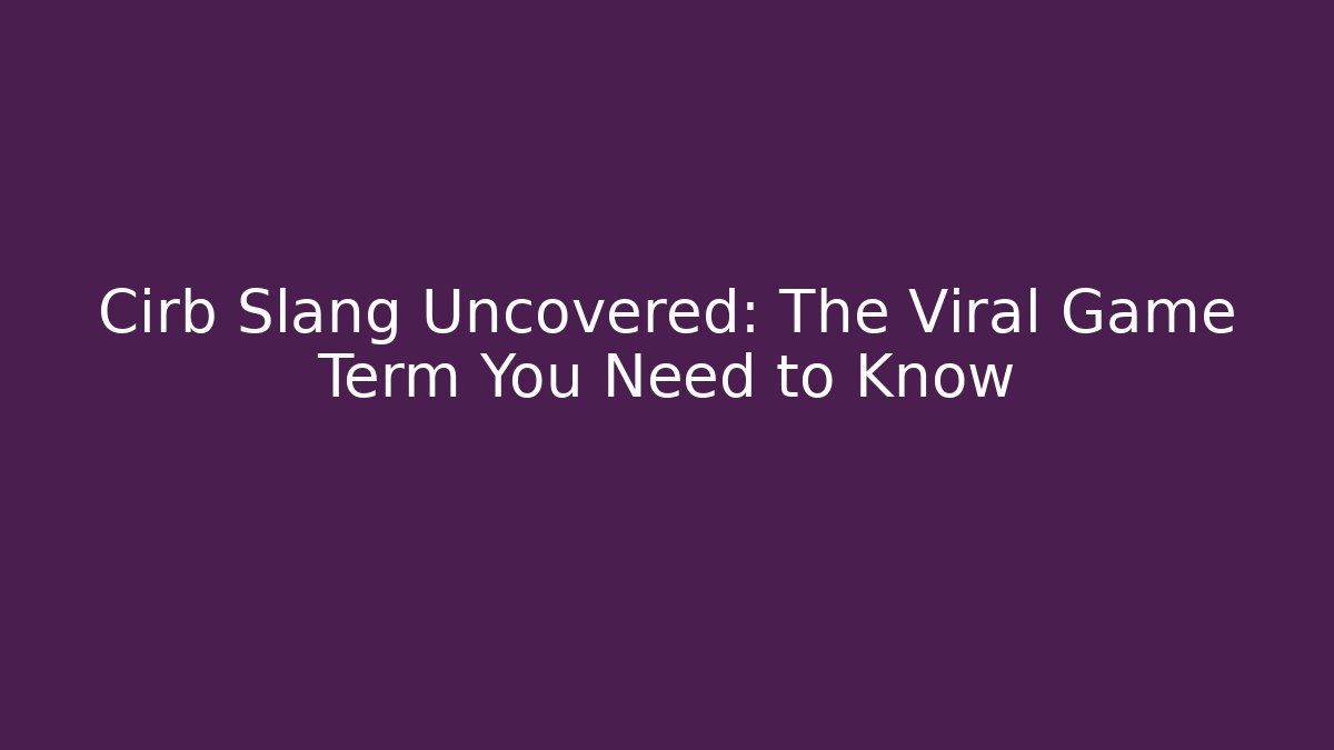 Cirb Slang Uncovered: The Viral Game Term You Need to Know - Critter Realm