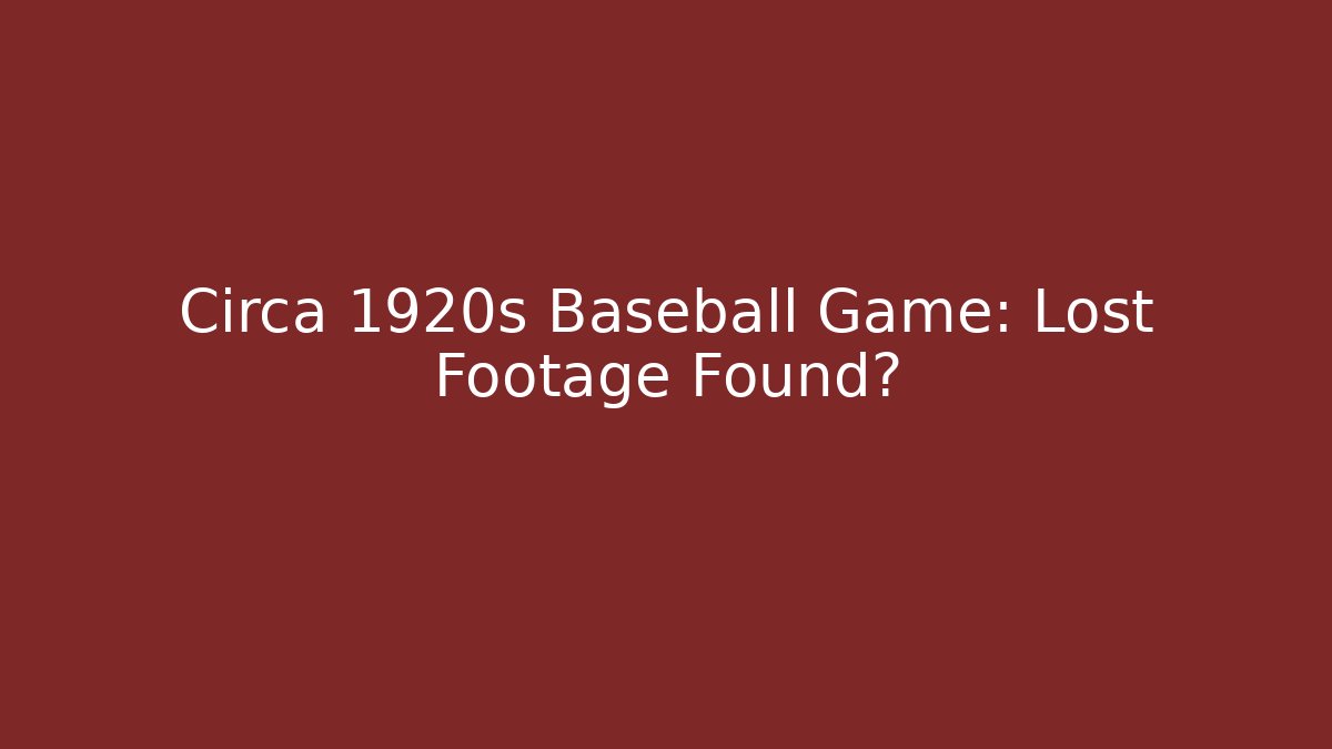 Circa 1920s Baseball Game: Lost Footage Found?