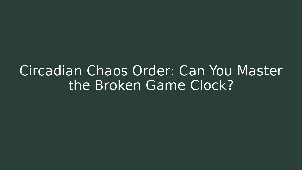 Circadian Chaos Order: Can You Master the Broken Game Clock?