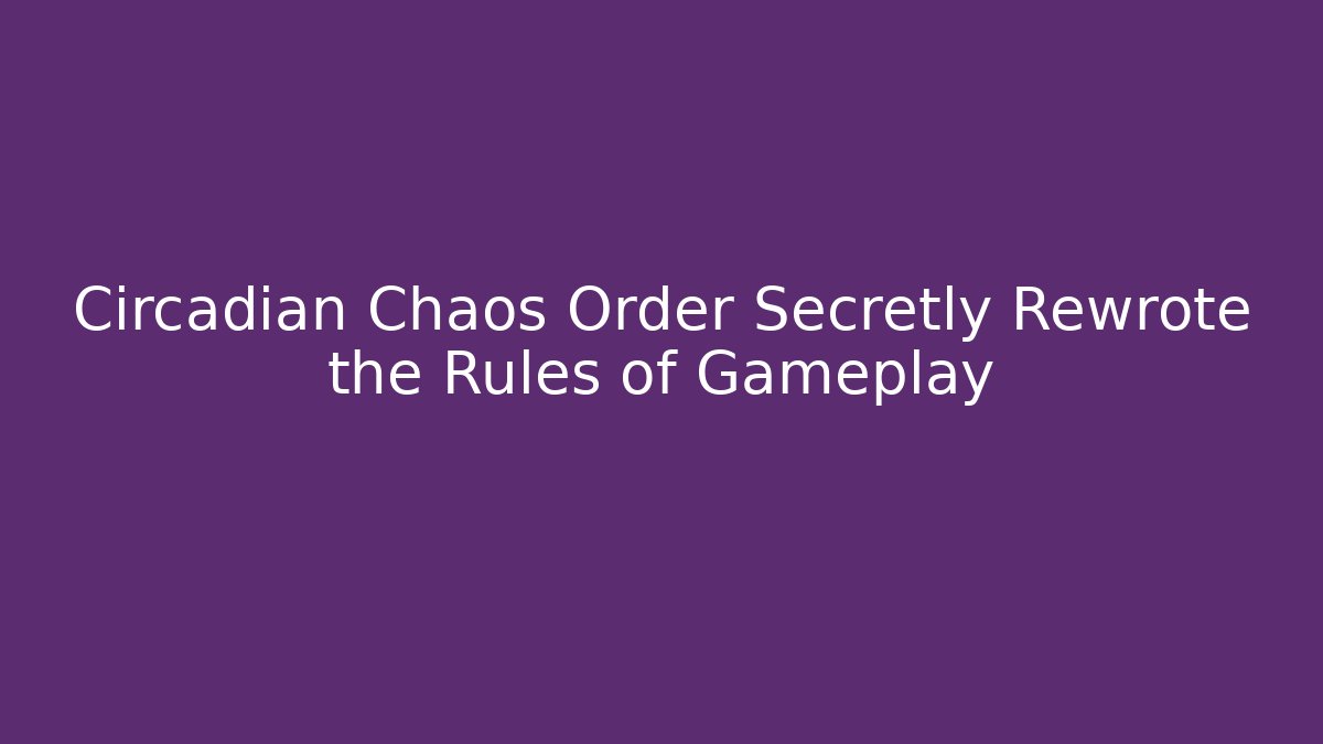 Circadian Chaos Order Secretly Rewrote the Rules of Gameplay